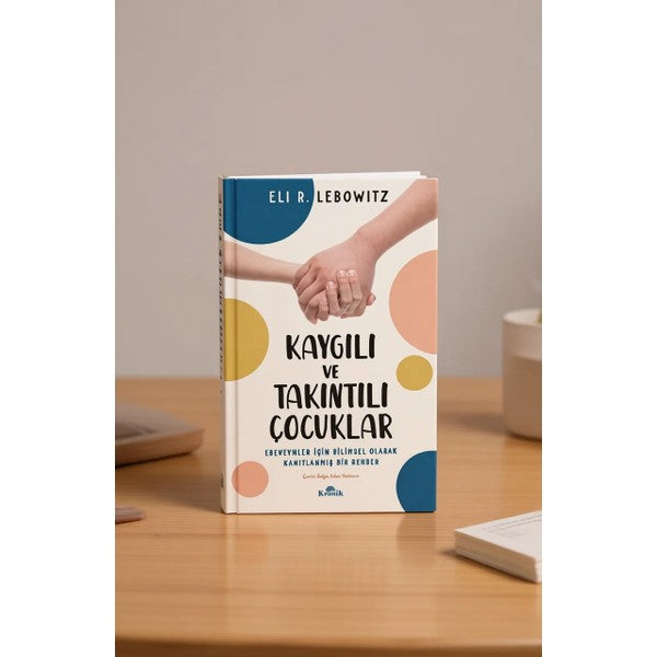 Kronik Kitap Kronik Kaygılı ve Takıntılı Çocuklar Ebeveynler İçin Bilimsel Rehber Eli R. Lebowitz