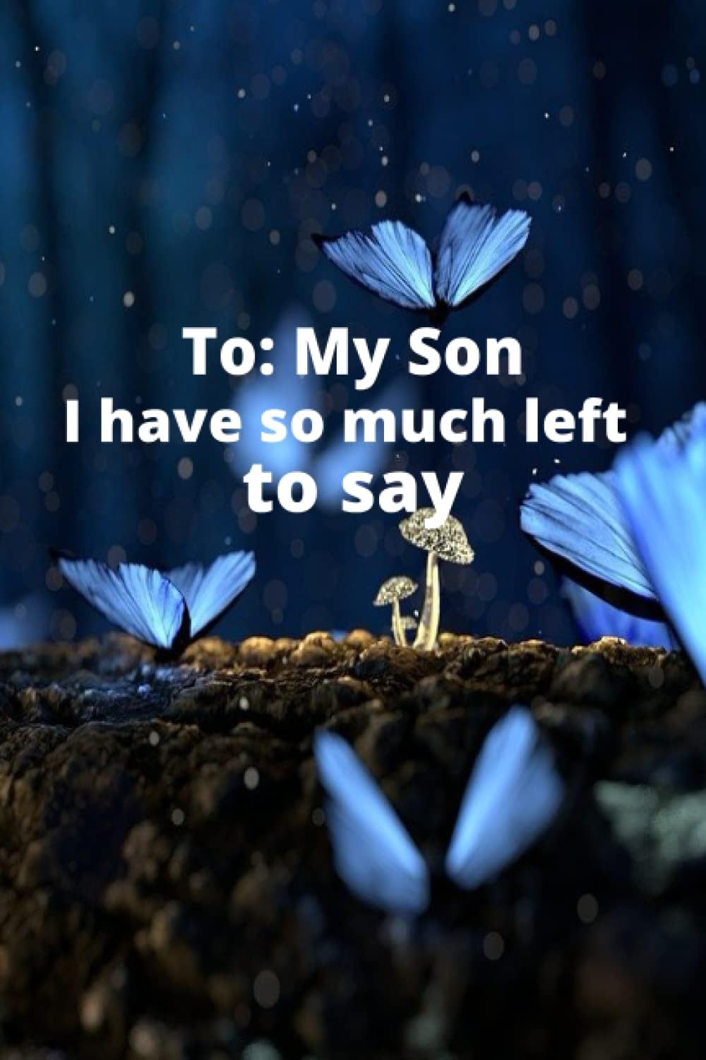 Independently published TO: MY SON, I HAVE SO MUCH TO TELL YOU... | Remembrance Notebook | Gift Ideas for Grieving Parents | Grieving the Loss of Son | bereavement gifts for Mother Father