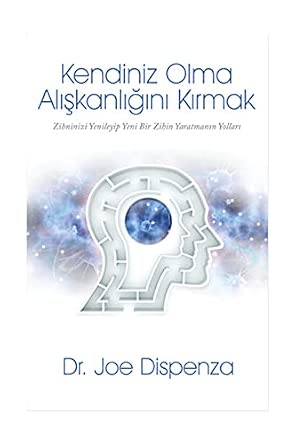 Kendiniz Olma Alışkanlığını Kırmak: Zihninizi Yenileyip Yeni Bir Zihin Yaratmanın Yolları