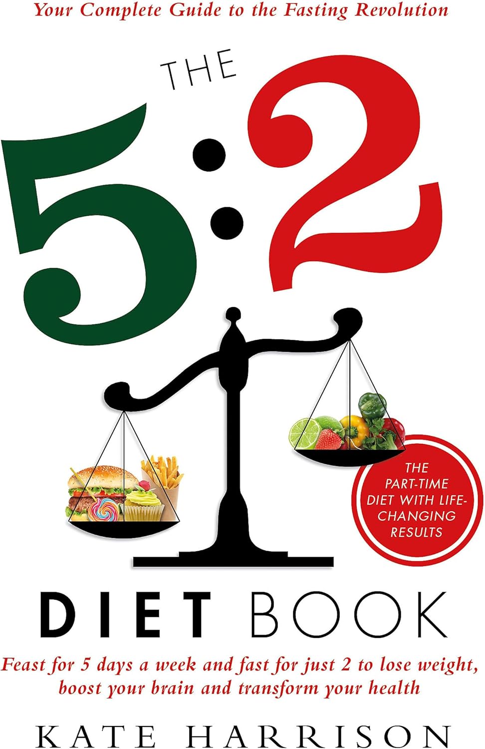 The 5:2 Diet Book: Feast for 5 Days a Week and Fast for 2 to Lose Weight, Boost Your Brain and Transform Your Health