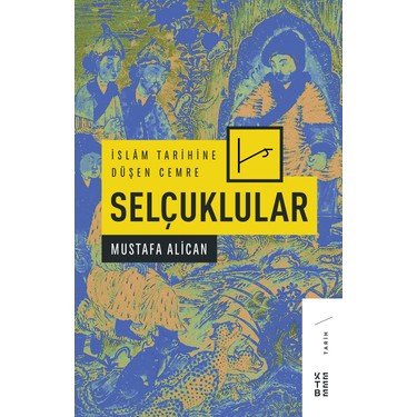 Ketebe Yayınları İslam Tarihine Düşen Cemre: Selçuklular - Mustafa