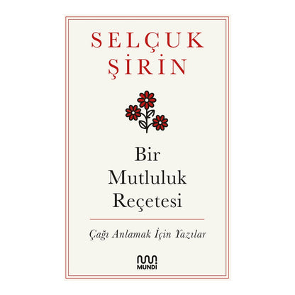 Bir Mutluluk Reçetesi - Çağı Anlamak İçin Yazılar