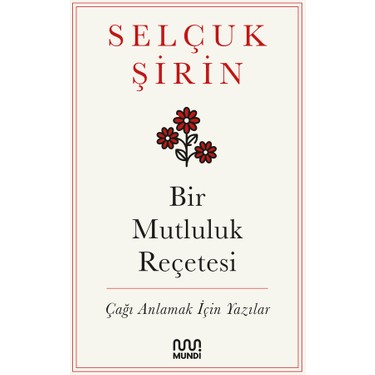 Bir Mutluluk Reçetesi - Çağı Anlamak İçin Yazılar
